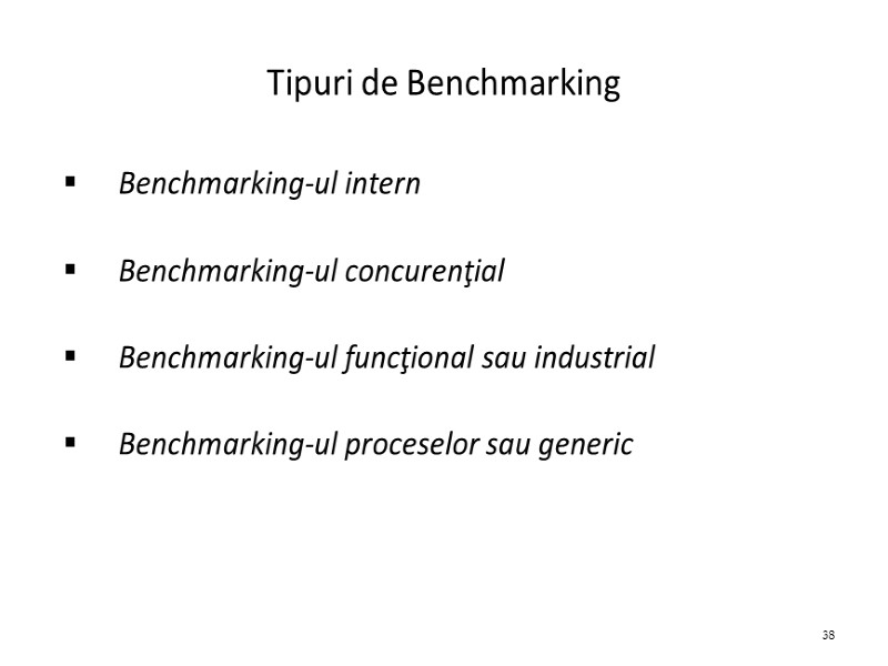 Tipuri de Benchmarking Benchmarking-ul intern  Benchmarking-ul concurenţial  Benchmarking-ul funcţional sau industrial 
